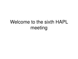 Welcome to the sixth HAPL meeting