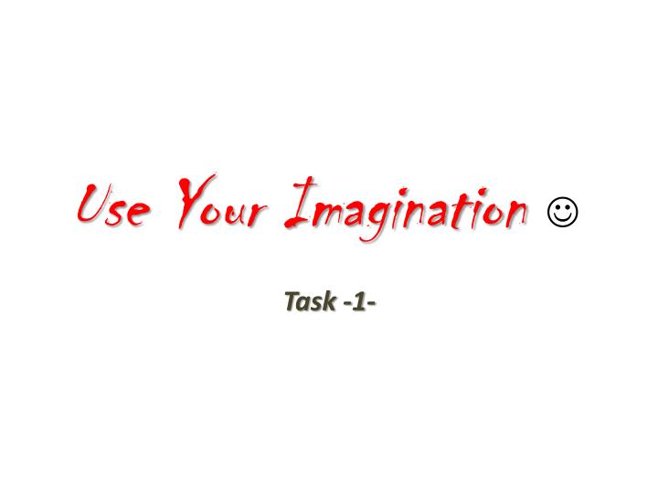 use your imagination