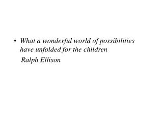 What a wonderful world of possibilities have unfolded for the children Ralph Ellison