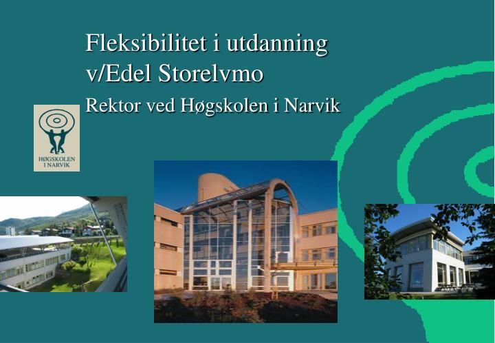 fleksibilitet i utdanning v edel storelvmo rektor ved h gskolen i narvik