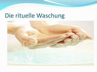 Die rituelle Waschung