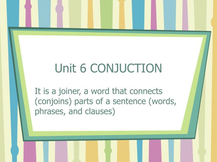 unit 6 conjuction