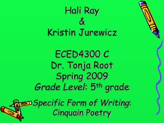 Hali Ray &amp; Kristin Jurewicz ECED4300 C Dr. Tonja Root Spring 2009 Grade Level : 5 th grade