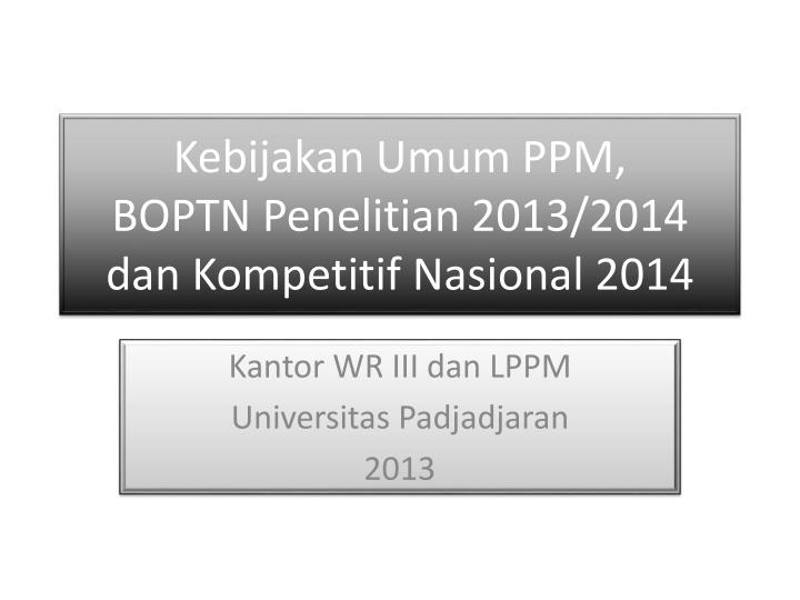 kebijakan umum ppm boptn penelitian 2013 2014 dan kompetitif nasional 2014
