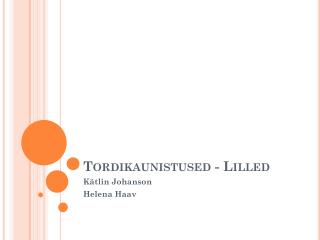 Tordikaunistused - Lilled