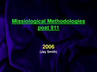 Missiological Methodologies post 911 2006 (Jay Smith)
