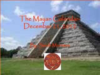The Mayan Calendar- December 21, 2012