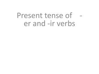 Present tense of - er and - ir verbs