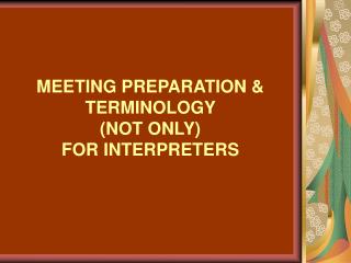 MEETING PREPARATION &amp; TERMINOLOGY (NOT ONLY) FOR INTERPRETERS