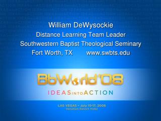 William DeWysockie Distance Learning Team Leader Southwestern Baptist Theological Seminary