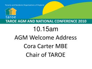10.15am AGM Welcome Address Cora Carter MBE Chair of TAROE