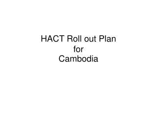 HACT Roll out Plan for Cambodia