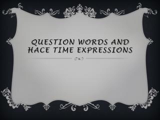 Question Words and hace time expressions