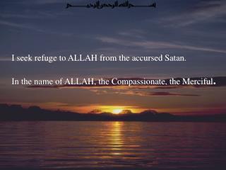 I seek refuge to ALLAH from the accursed Satan.