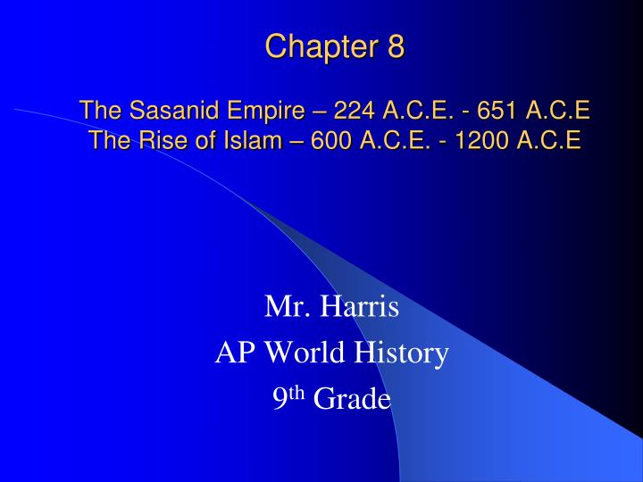 chapter 8 the sasanid empire 224 a c e 651 a c e the rise of islam 600 a c e 1200 a c e