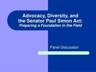Advocacy, Diversity, and the Senator Paul Simon Act: Preparing a Foundation in the Field
