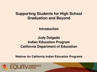 Supporting Students for High School Graduation and Beyond Introduction Judy Delgado