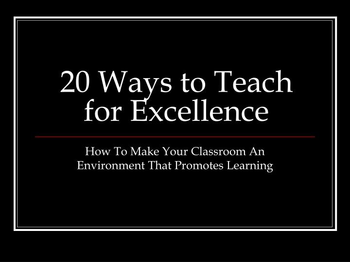 20 ways to teach for excellence