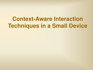 Context-Aware Interaction Techniques in a Small Device