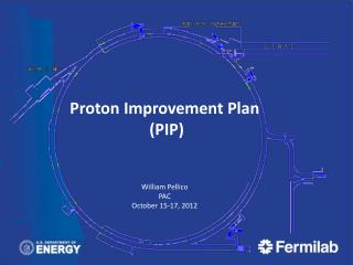 Proton Improvement Plan (PIP) William Pellico PAC October 15-17, 2012