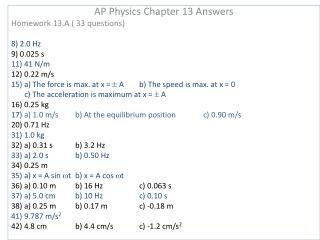 AP Physics Chapter 13 Answers Homework 13.A ( 33 questions) 8) 2.0 Hz 9) 0.025 s 11) 41 N/m