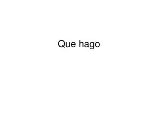 que hago