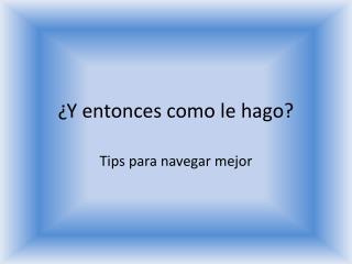 y entonces como le hago