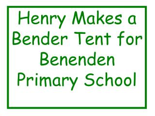Henry Makes a Bender Tent for Benenden Primary School
