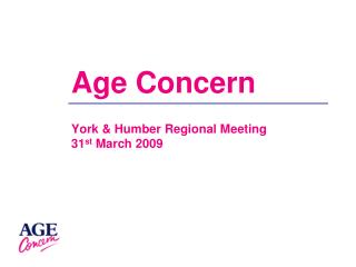 Age Concern York &amp; Humber Regional Meeting 31 st March 2009