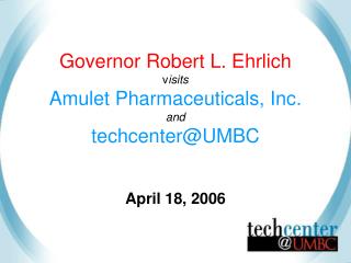 Governor Robert L. Ehrlich v isits Amulet Pharmaceuticals, Inc. and techcenter@UMBC