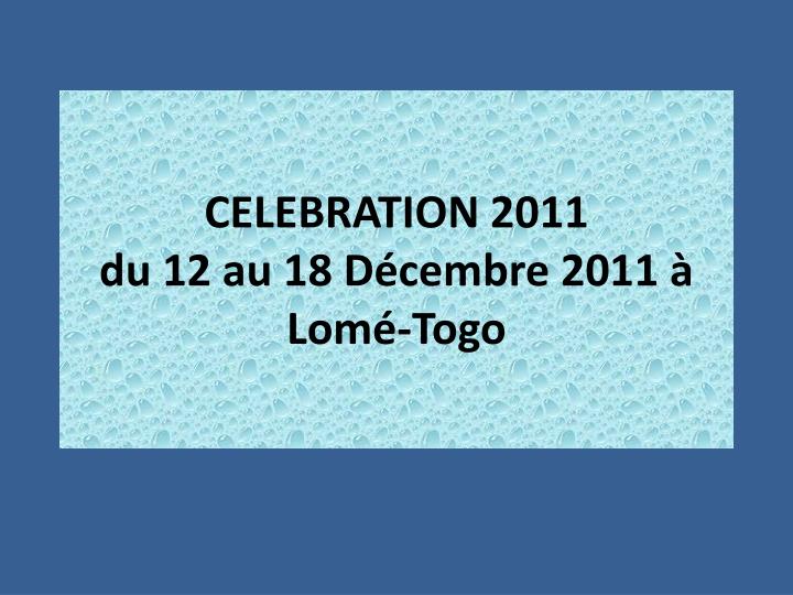 celebration 2011 du 12 au 18 d cembre 2011 lom togo