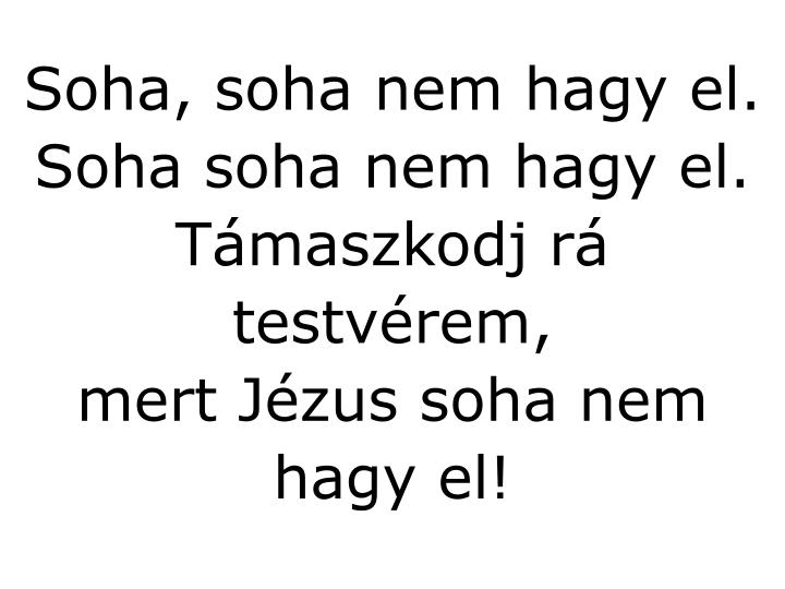 soha soha nem hagy el soha soha nem hagy el t maszkodj r testv rem mert j zus soha nem hagy el