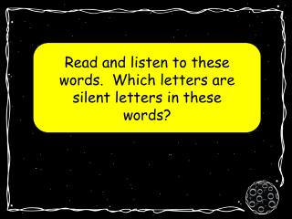 Read and listen to these words. Which letters are silent letters in these words?
