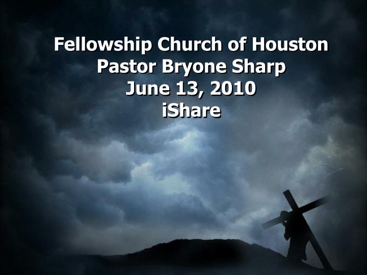 fellowship church of houston pastor bryone sharp june 13 2010 ishare