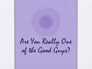 are you really one of the good guys