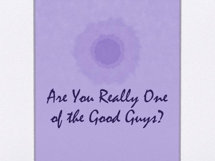 are you really one of the good guys