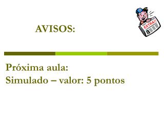 AVISOS: Próxima aula: Simulado – valor: 5 pontos