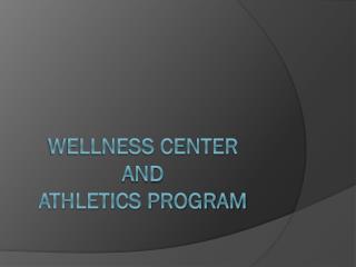 Wellness Center and Athletics Program