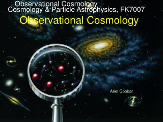 Cosmology &amp; Particle Astrophysics, FK7007 Observational Cosmology