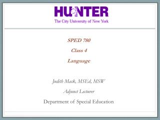 SPED 780 Class 4 Language Judith Mack, MSEd , MSW Adjunct Lecturer