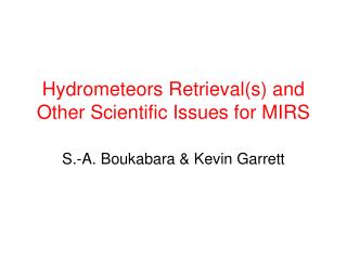 Hydrometeors Retrieval(s) and Other Scientific Issues for MIRS