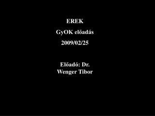 EREK GyOK előadás 2009/02/25 Előadó: Dr. Wenger Tibor