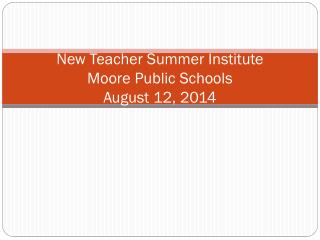 New Teacher Summer Institute Moore Public Schools August 12, 2014