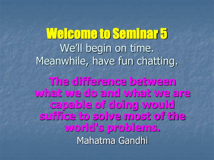 welcome to seminar 5 we ll begin on time meanwhile have fun chatting