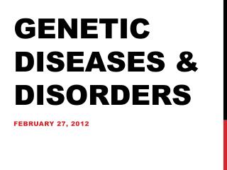 Genetic Diseases &amp; Disorders