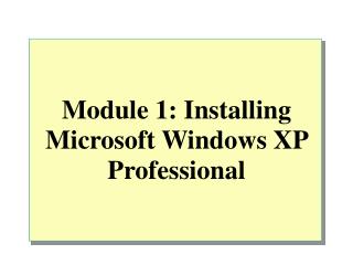 Module 1: Installing Microsoft Windows XP Professional