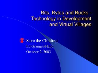 Bits, Bytes and Bucks - Technology in Development and Virtual Villages