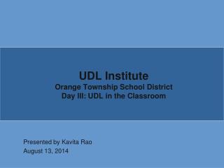 UDL Institute Orange Township School District Day III: UDL in the Classroom