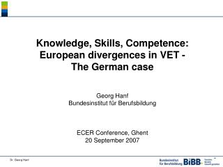 Knowledge, Skills, Competence: European divergences in VET - The German case Georg Hanf