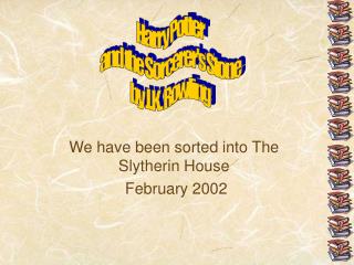 We have been sorted into The Slytherin House February 2002